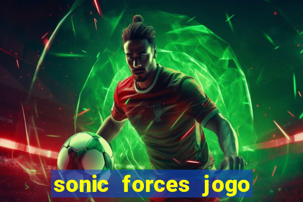 sonic forces jogo de corrida dinheiro infinito